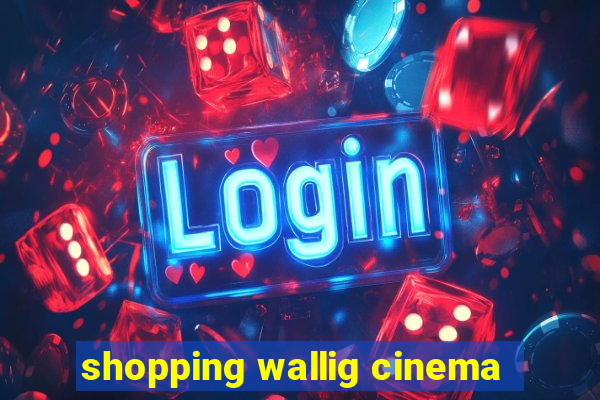 shopping wallig cinema